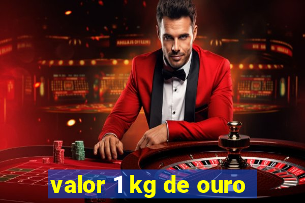 valor 1 kg de ouro